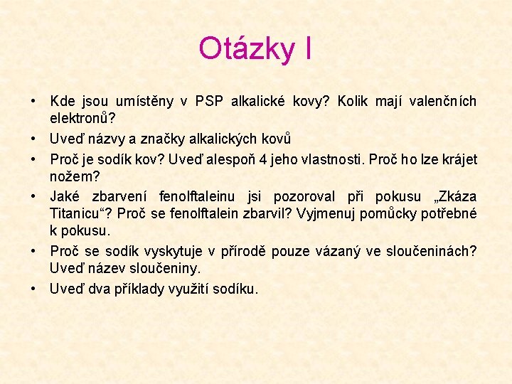 Otázky I • Kde jsou umístěny v PSP alkalické kovy? Kolik mají valenčních elektronů?