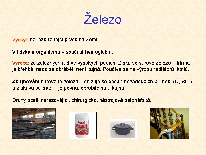 Železo Výskyt: nejrozšířenější prvek na Zemi V lidském organismu – součást hemoglobinu Výroba: ze