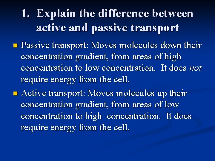 1. Explain the difference between active and passive transport Passive transport: Moves molecules down
