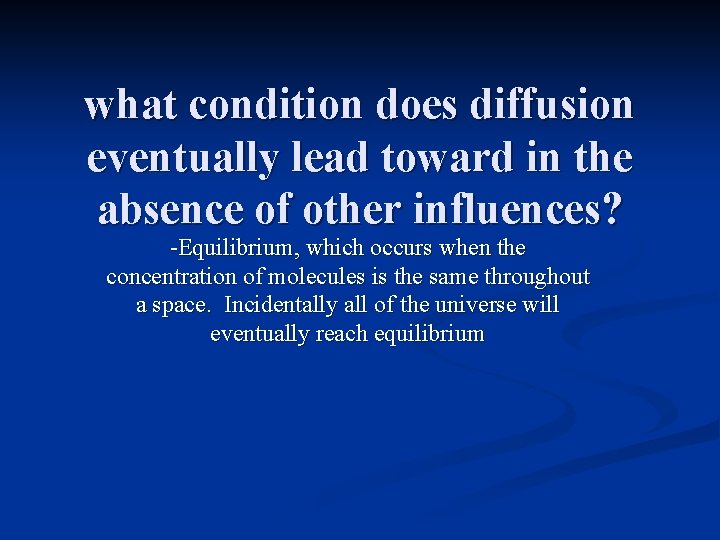 what condition does diffusion eventually lead toward in the absence of other influences? -Equilibrium,