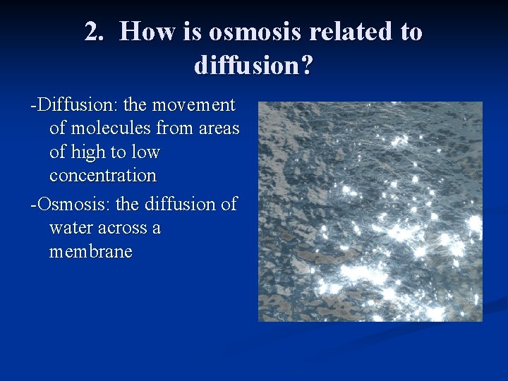 2. How is osmosis related to diffusion? -Diffusion: the movement of molecules from areas