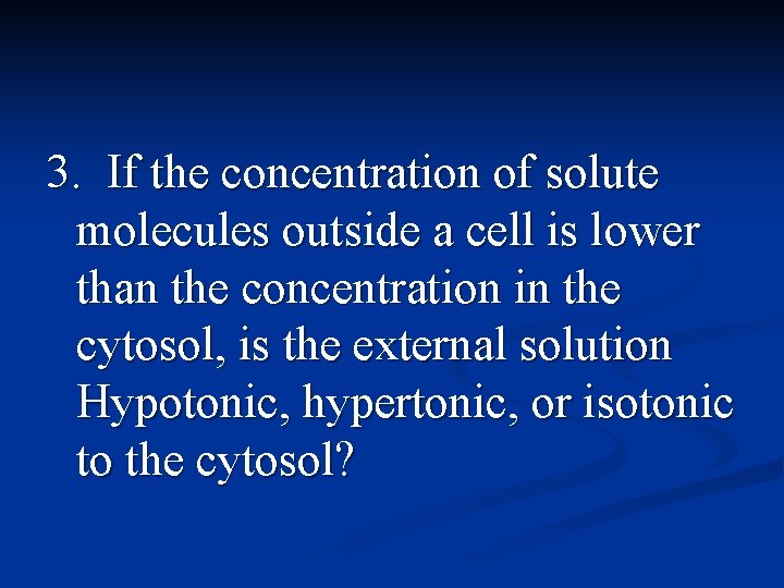 3. If the concentration of solute molecules outside a cell is lower than the