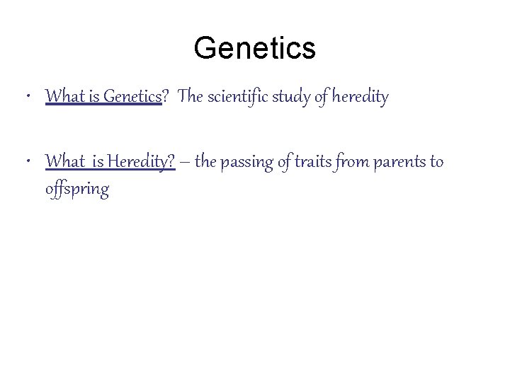 Genetics • What is Genetics? The scientific study of heredity • What is Heredity?