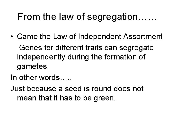 From the law of segregation…… • Came the Law of Independent Assortment Genes for