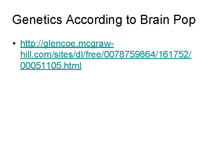 Genetics According to Brain Pop • http: //glencoe. mcgrawhill. com/sites/dl/free/0078759864/161752/ 00051105. html 