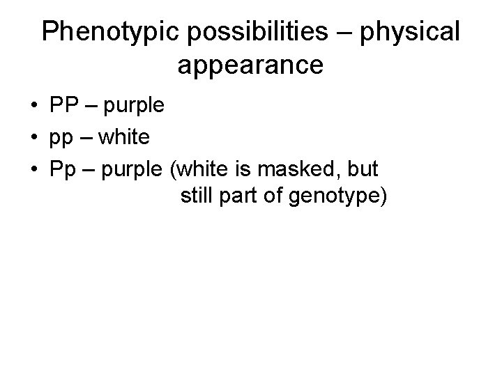 Phenotypic possibilities – physical appearance • PP – purple • pp – white •
