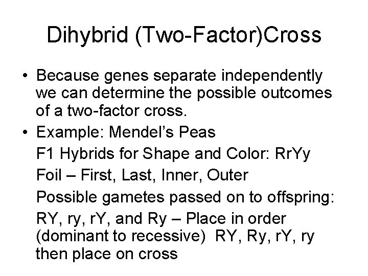 Dihybrid (Two-Factor)Cross • Because genes separate independently we can determine the possible outcomes of