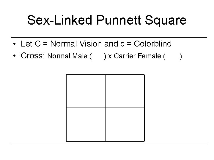 Sex-Linked Punnett Square • Let C = Normal Vision and c = Colorblind •