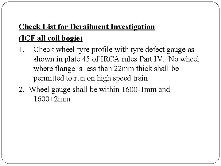 Check List for Derailment Investigation (ICF all coil bogie) 1. Check wheel tyre profile Check List for Derailment Investigation (ICF all coil bogie) 1. Check wheel tyre profile