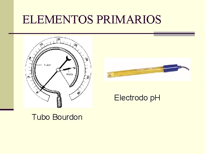 ELEMENTOS PRIMARIOS Electrodo p. H Tubo Bourdon 
