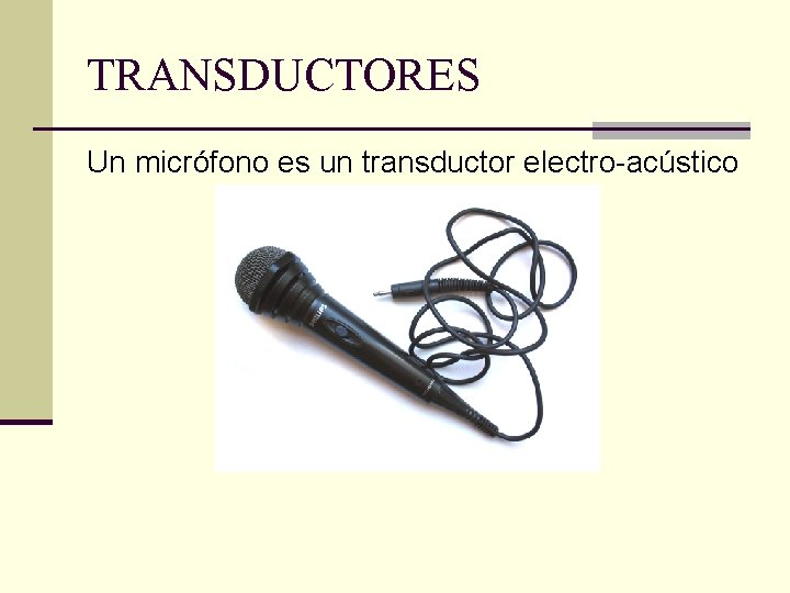 TRANSDUCTORES Un micrófono es un transductor electro-acústico 