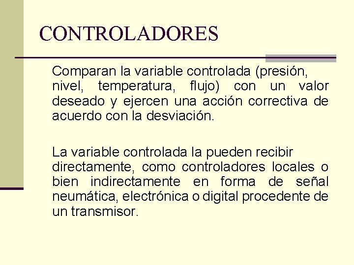 CONTROLADORES Comparan la variable controlada (presión, nivel, temperatura, flujo) con un valor deseado y