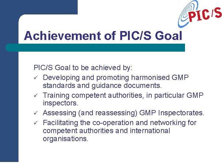 Achievement of PIC/S Goal to be achieved by: ü Developing and promoting harmonised GMP