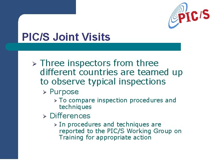 PIC/S Joint Visits Ø Three inspectors from three different countries are teamed up to