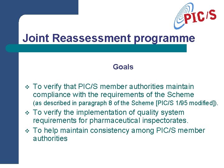Joint Reassessment programme Goals v To verify that PIC/S member authorities maintain compliance with