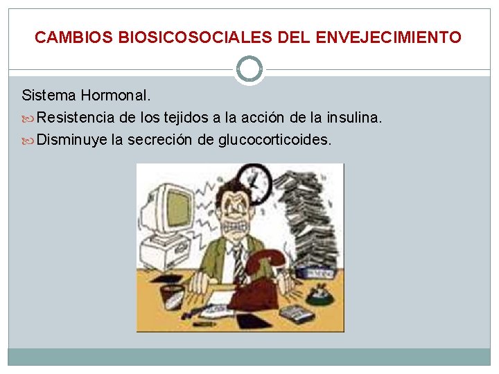 CAMBIOSICOSOCIALES DEL ENVEJECIMIENTO Sistema Hormonal. Resistencia de los tejidos a la acción de la