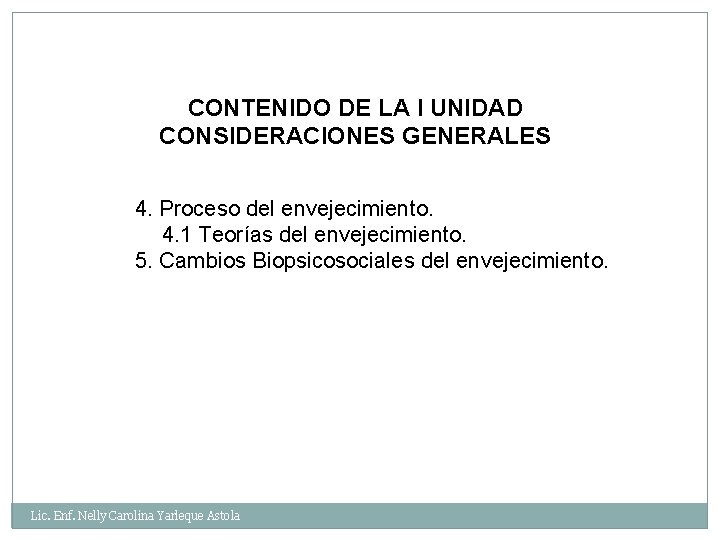 CONTENIDO DE LA I UNIDAD CONSIDERACIONES GENERALES 4. Proceso del envejecimiento. 4. 1 Teorías