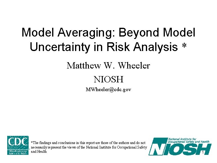 Model Averaging: Beyond Model Uncertainty in Risk Analysis * Matthew W. Wheeler NIOSH MWheeler@cdc.