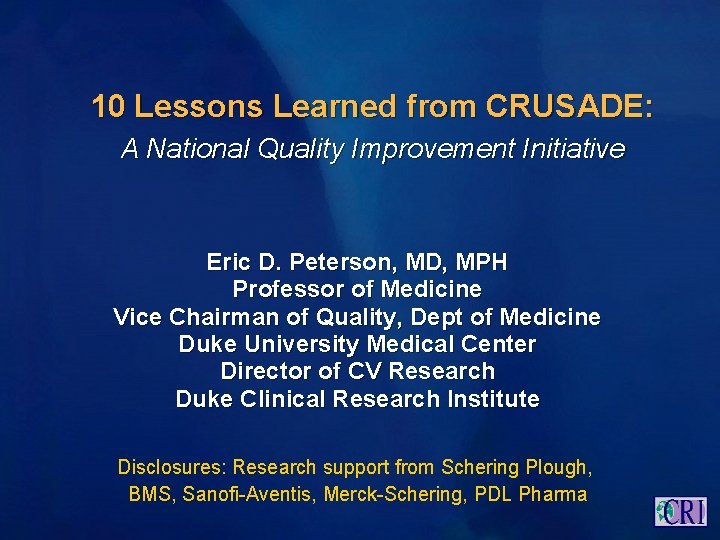 10 Lessons Learned from CRUSADE: A National Quality Improvement Initiative Eric D. Peterson, MD,