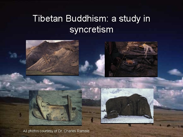 Tibetan Buddhism: a study in syncretism All photos courtesy of Dr. Charles Ramble 