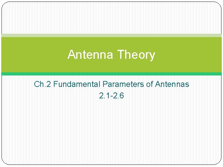 Antenna Theory Ch. 2 Fundamental Parameters of Antennas 2. 1 -2. 6 