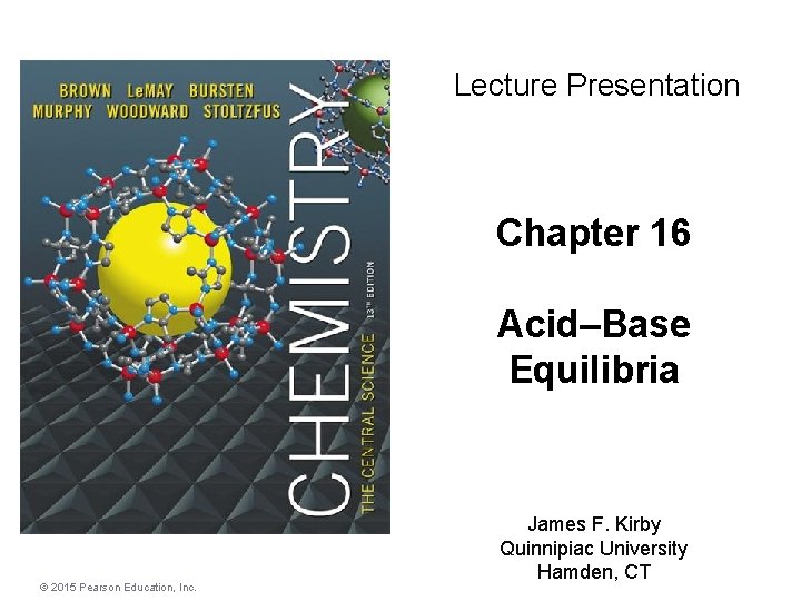 Lecture Presentation Chapter 16 Acid–Base Equilibria © 2015 Pearson Education, Inc. James F. Kirby
