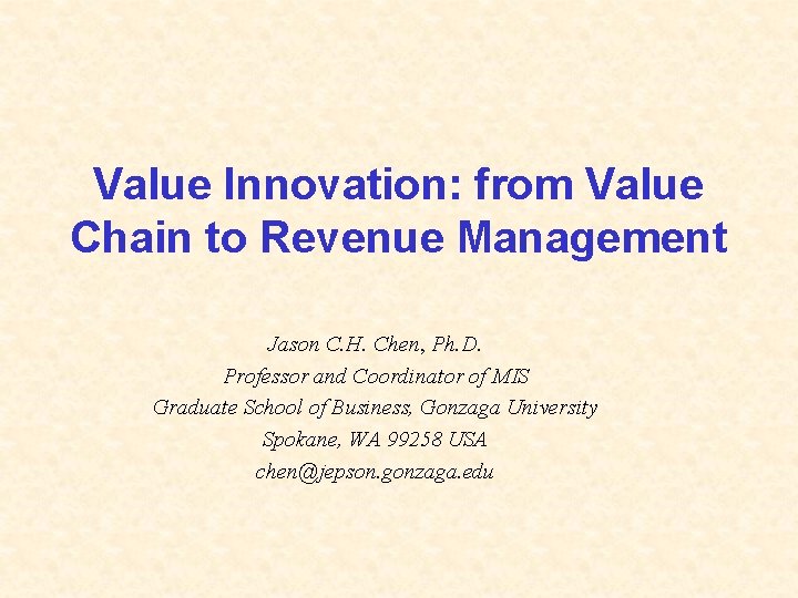 Value Innovation: from Value Chain to Revenue Management Jason C. H. Chen, Ph. D.