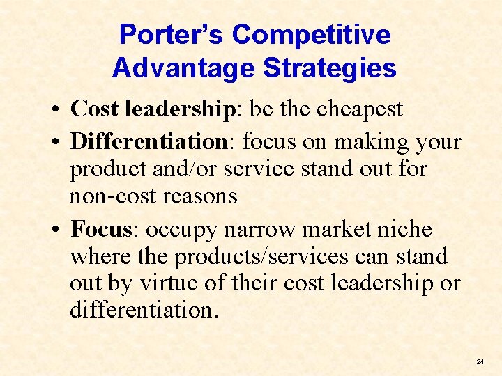 Porter’s Competitive Advantage Strategies • Cost leadership: be the cheapest • Differentiation: focus on