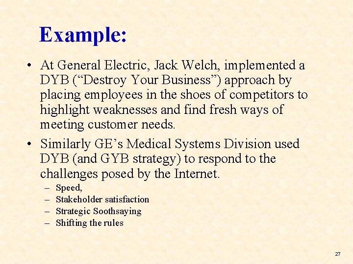Example: • At General Electric, Jack Welch, implemented a DYB (“Destroy Your Business”) approach