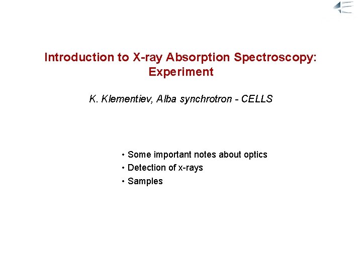 Introduction to X-ray Absorption Spectroscopy: Experiment K. Klementiev, Alba synchrotron - CELLS • Some