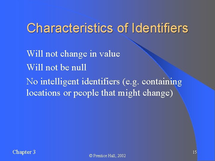 Characteristics of Identifiers l Will not change in value l Will not be null