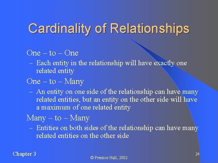 Cardinality of Relationships l One – to – One – Each entity in the
