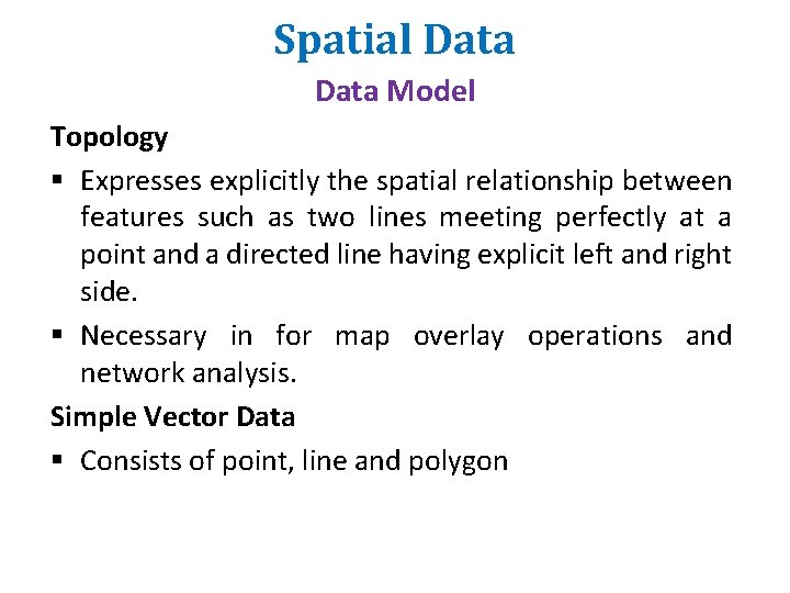 Spatial Data Model Topology § Expresses explicitly the spatial relationship between features such as Spatial Data Model Topology § Expresses explicitly the spatial relationship between features such as