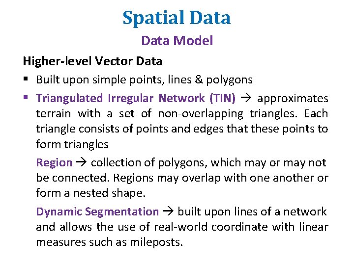 Spatial Data Model Higher-level Vector Data § Built upon simple points, lines & polygons Spatial Data Model Higher-level Vector Data § Built upon simple points, lines & polygons