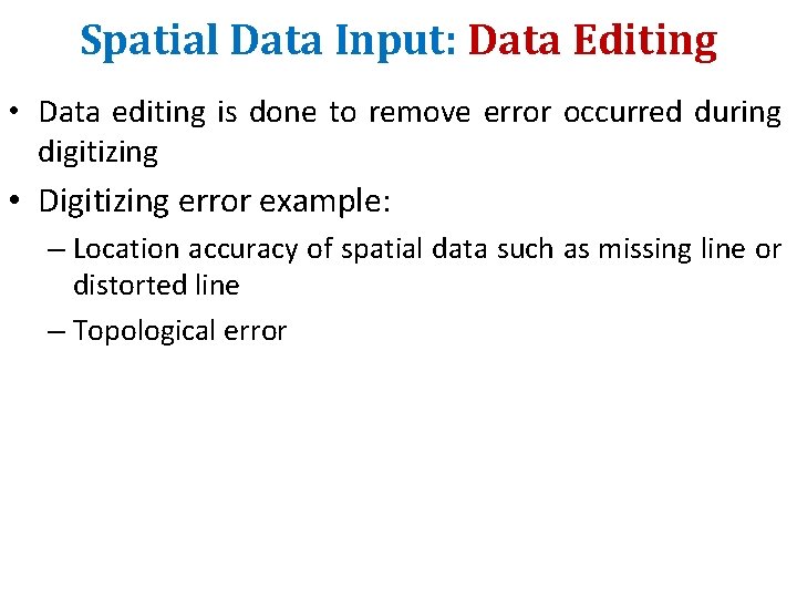 Spatial Data Input: Data Editing • Data editing is done to remove error occurred Spatial Data Input: Data Editing • Data editing is done to remove error occurred