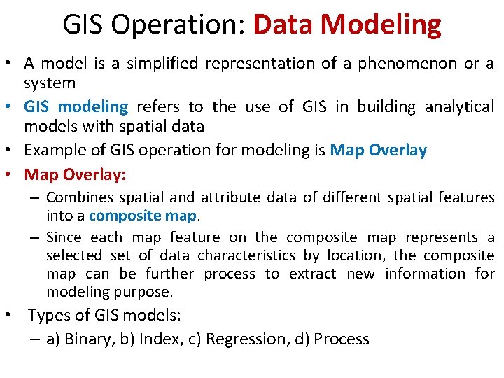 GIS Operation: Data Modeling • A model is a simplified representation of a phenomenon GIS Operation: Data Modeling • A model is a simplified representation of a phenomenon