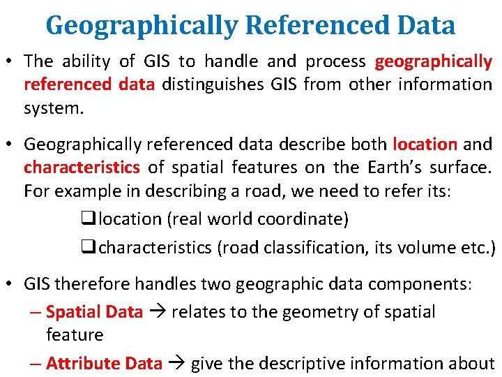 Geographically Referenced Data • The ability of GIS to handle and process geographically referenced Geographically Referenced Data • The ability of GIS to handle and process geographically referenced