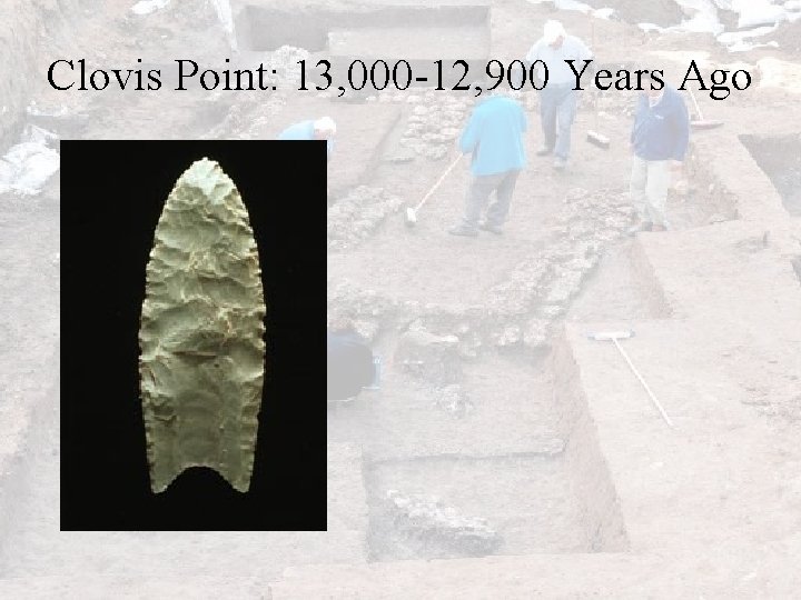 Clovis Point: 13, 000 -12, 900 Years Ago 