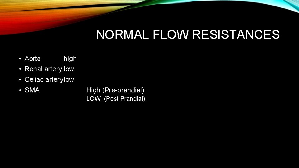 NORMAL FLOW RESISTANCES • Aorta high • Renal artery low • Celiac artery low