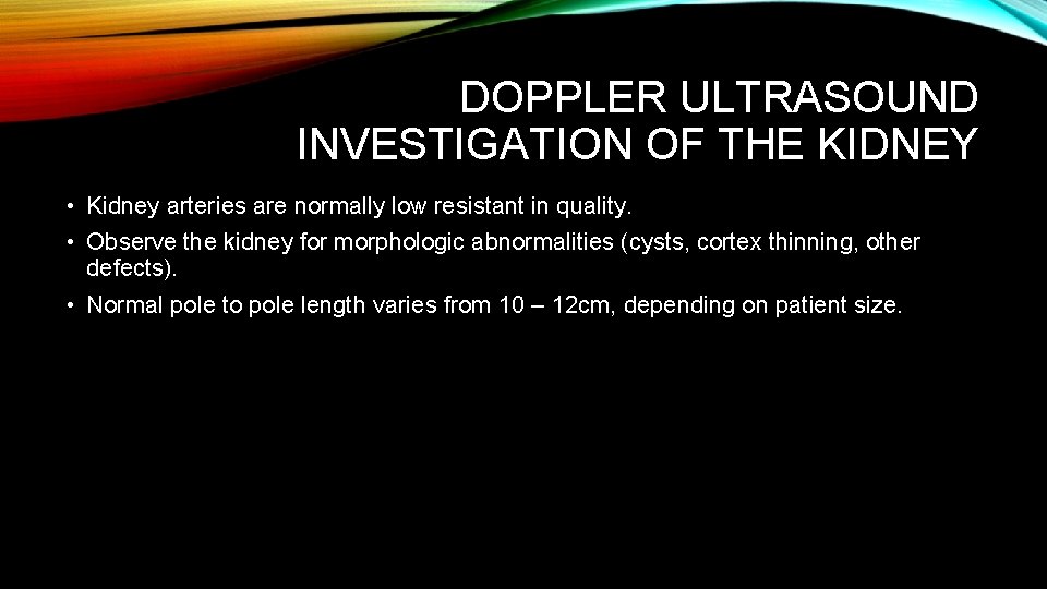 DOPPLER ULTRASOUND INVESTIGATION OF THE KIDNEY • Kidney arteries are normally low resistant in