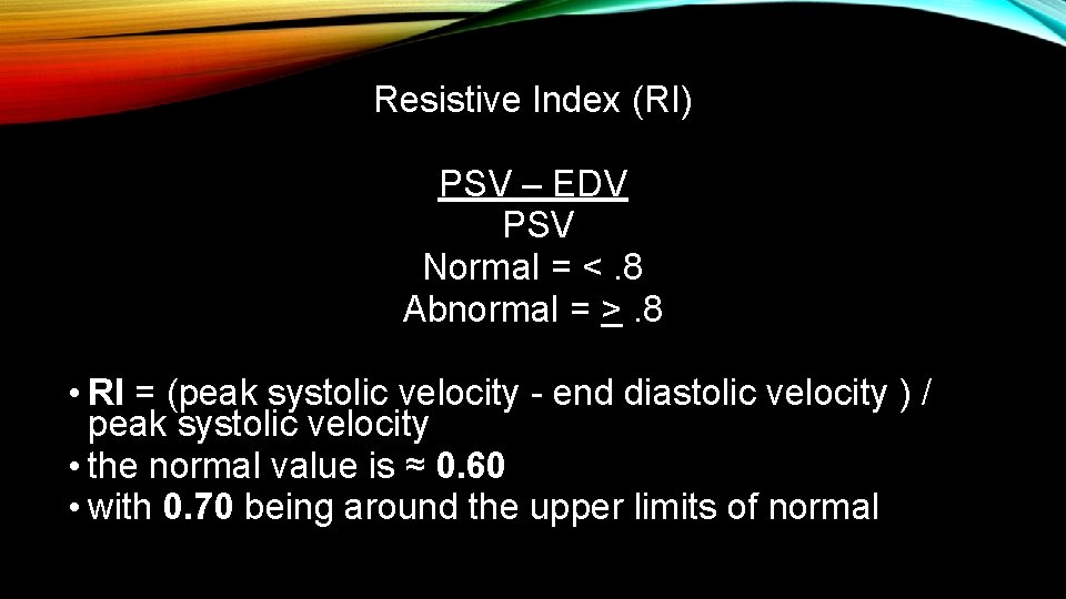 Resistive Index (RI) PSV – EDV PSV Normal = <. 8 Abnormal = >.