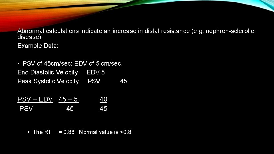 Abnormal calculations indicate an increase in distal resistance (e. g. nephron-sclerotic disease). Example Data: