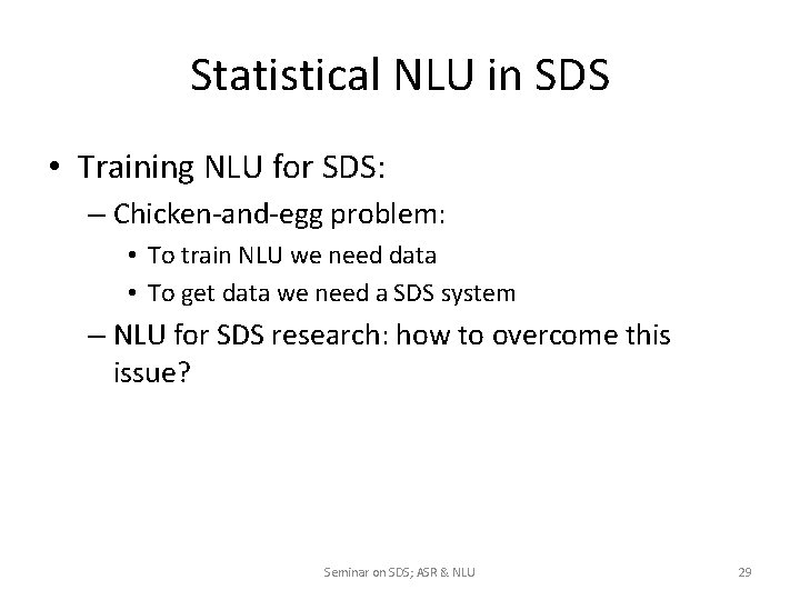 Statistical NLU in SDS • Training NLU for SDS: – Chicken-and-egg problem: • To