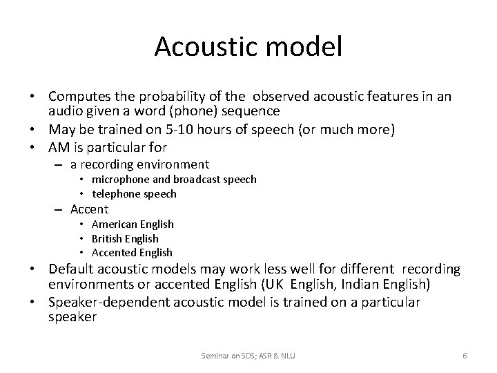Acoustic model • Computes the probability of the observed acoustic features in an audio