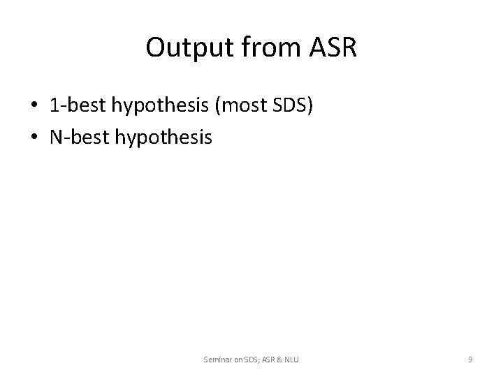 Output from ASR • 1 -best hypothesis (most SDS) • N-best hypothesis Seminar on