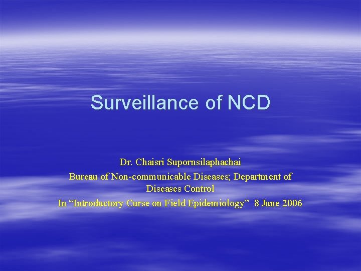 Surveillance of NCD Dr. Chaisri Supornsilaphachai Bureau of Non-communicable Diseases; Department of Diseases Control