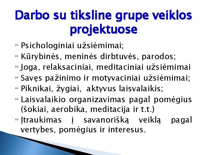 Darbo su tiksline grupe veiklos projektuose Psichologiniai užsiėmimai; Kūrybinės, meninės dirbtuvės, parodos; Joga, relaksaciniai,