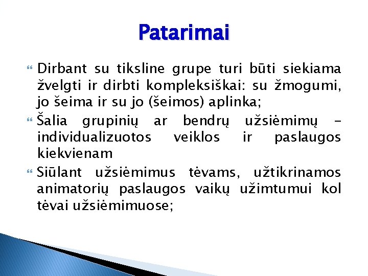 Patarimai Dirbant su tiksline grupe turi būti siekiama žvelgti ir dirbti kompleksiškai: su žmogumi,