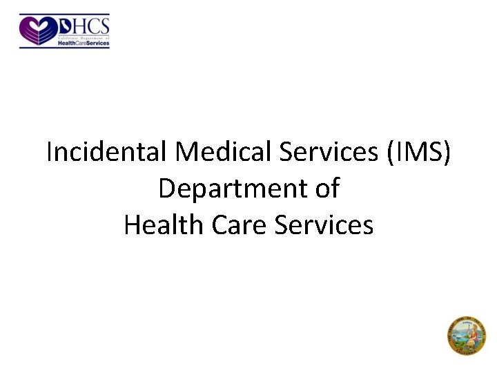 Incidental Medical Services (IMS) Department of Health Care Services 