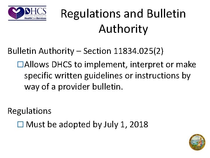 Regulations and Bulletin Authority – Section 11834. 025(2) �Allows DHCS to implement, interpret or